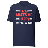 Pizza Makes Me Happy You Not So Much Shirt