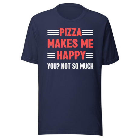Pizza Makes Me Happy You Not So Much Shirt