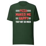 Pizza Makes Me Happy You Not So Much Shirt