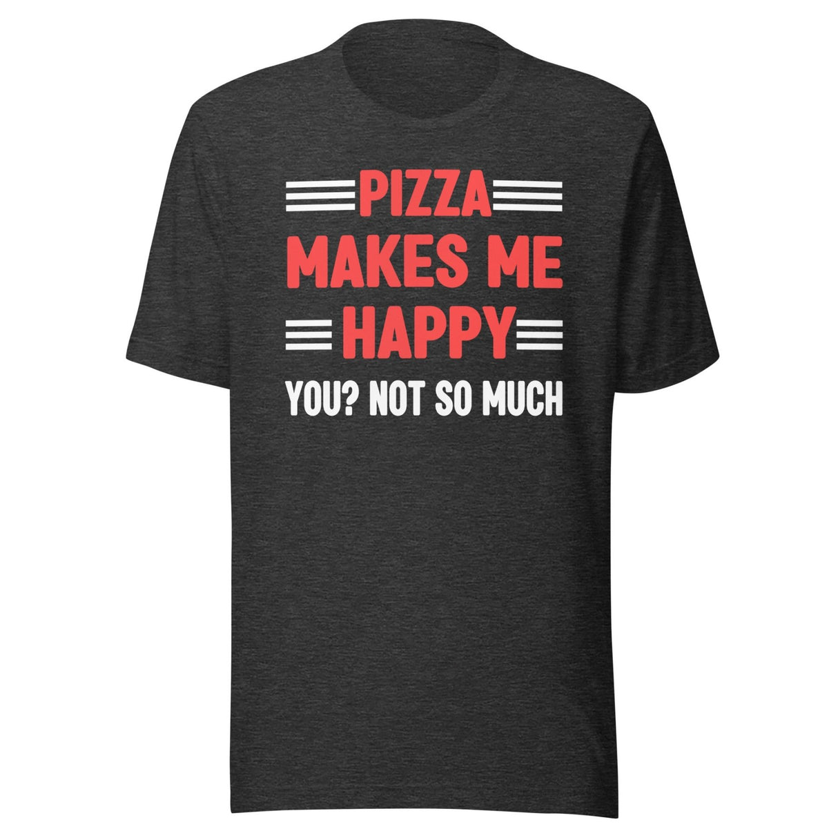 Pizza Makes Me Happy You Not So Much Shirt