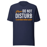 Please Do Not Disturb I'm Disturbed Enough Shirt