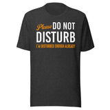 Please Do Not Disturb I'm Disturbed Enough Shirt