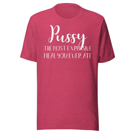 Pussy The Most Expensive Meal You Ever Ate Shirt