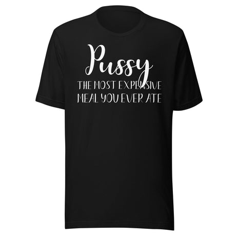Pussy The Most Expensive Meal You Ever Ate Shirt