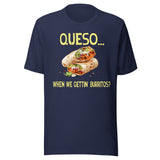 Queso When We Getting Burritos Shirt
