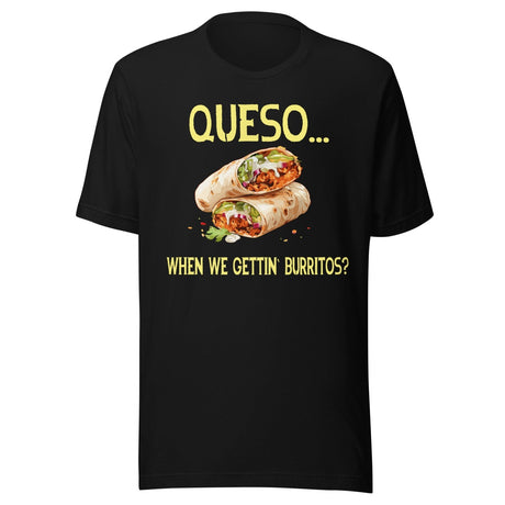 Queso When We Getting Burritos Shirt