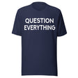 Question Everything Shirt