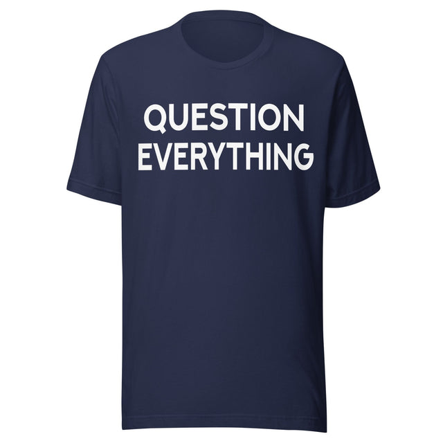 Question Everything Shirt