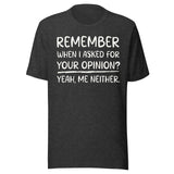 Remember When I Asked For Your Opinion Shirt