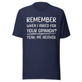Remember When I Asked For Your Opinion Shirt
