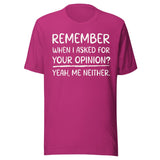 Remember When I Asked For Your Opinion Shirt