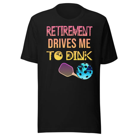 Retirement Drives Me To Dink Shirt