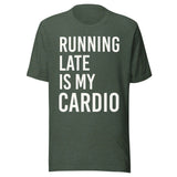 Running Late is My Cardio Shirt