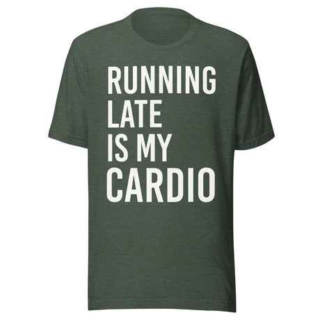 Running Late is My Cardio Shirt
