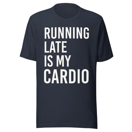 Running Late is My Cardio Shirt