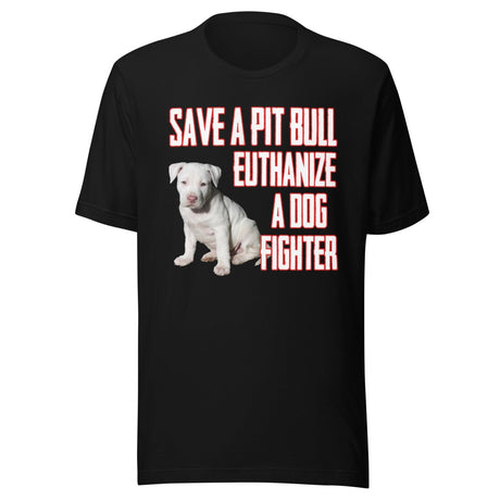 Save a Pit Bull Euthanize a Dog Fighter Shirt