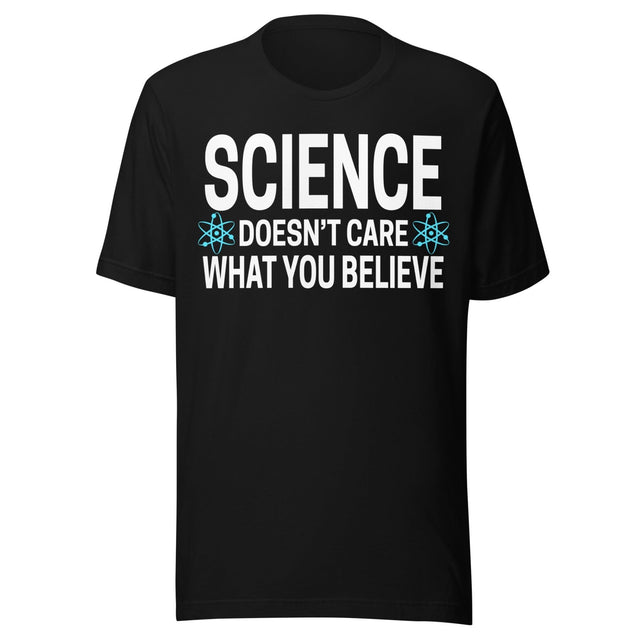 Science Doesn't Care What You Believe Shirt