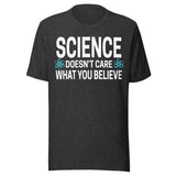 Science Doesn't Care What You Believe Shirt