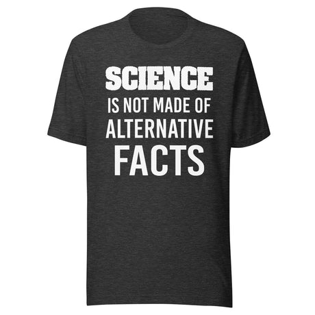 Science is Not Made of Alternative Facts Shirt