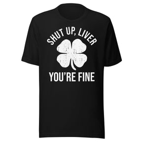 Shut Up Liver You're Fine Shirt
