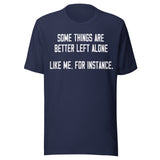 Some Things Are Better Left Alone Like Me Shirt