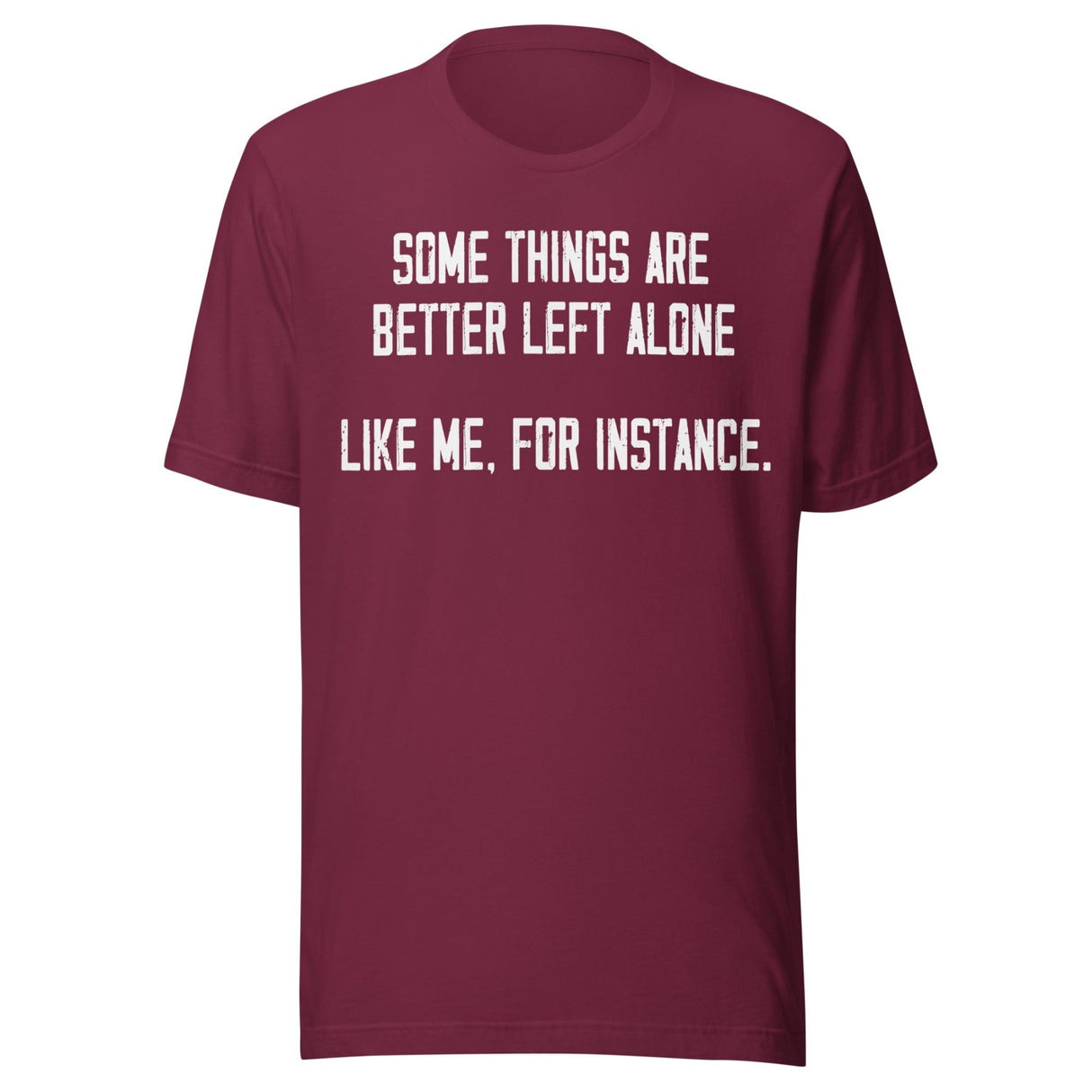 Some Things Are Better Left Alone Like Me Shirt