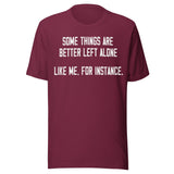 Some Things Are Better Left Alone Like Me Shirt