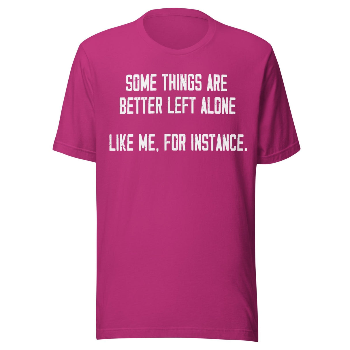 Some Things Are Better Left Alone Like Me Shirt