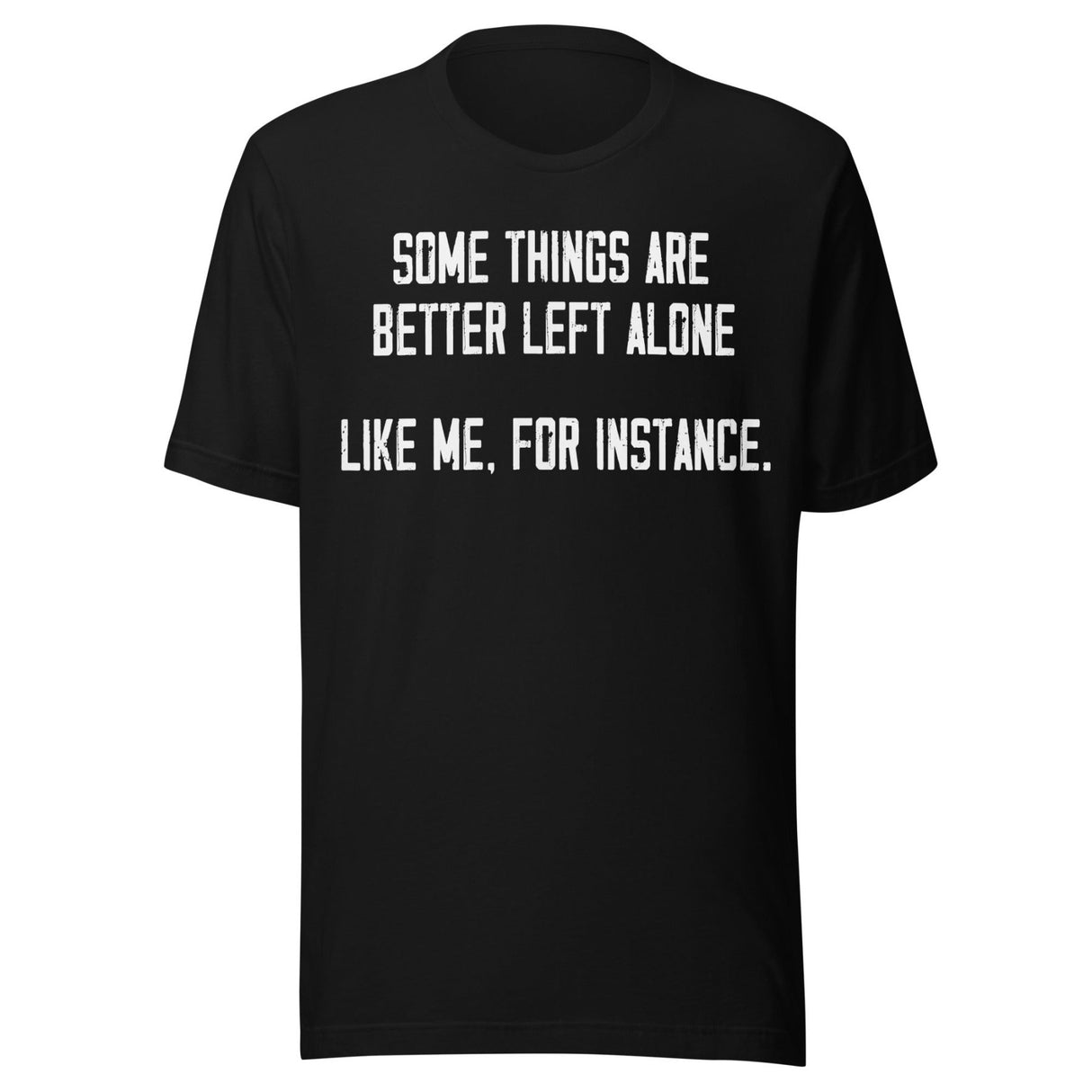 Some Things Are Better Left Alone Like Me Shirt