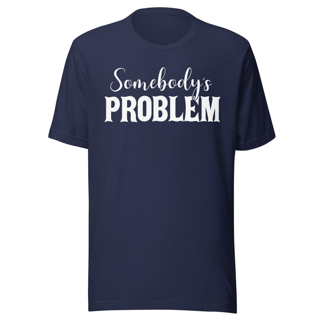 Somebody's Problem Shirt