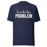 Somebody's Problem Shirt