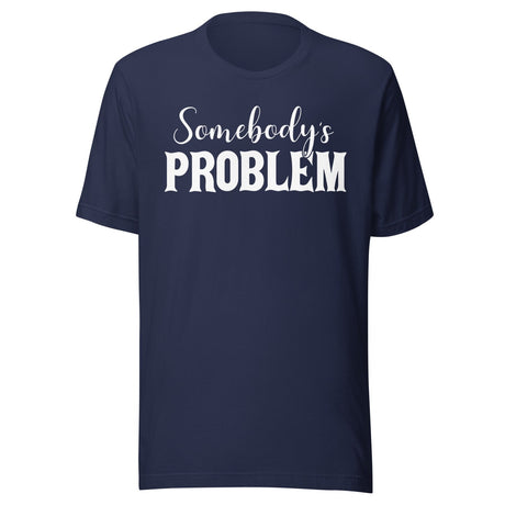 Somebody's Problem Shirt