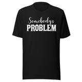 Somebody's Problem Shirt