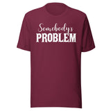 Somebody's Problem Shirt
