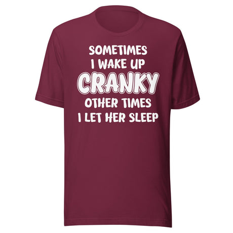 Sometimes I Wake Up Cranky Other Times I Let Her Sleep Shirt