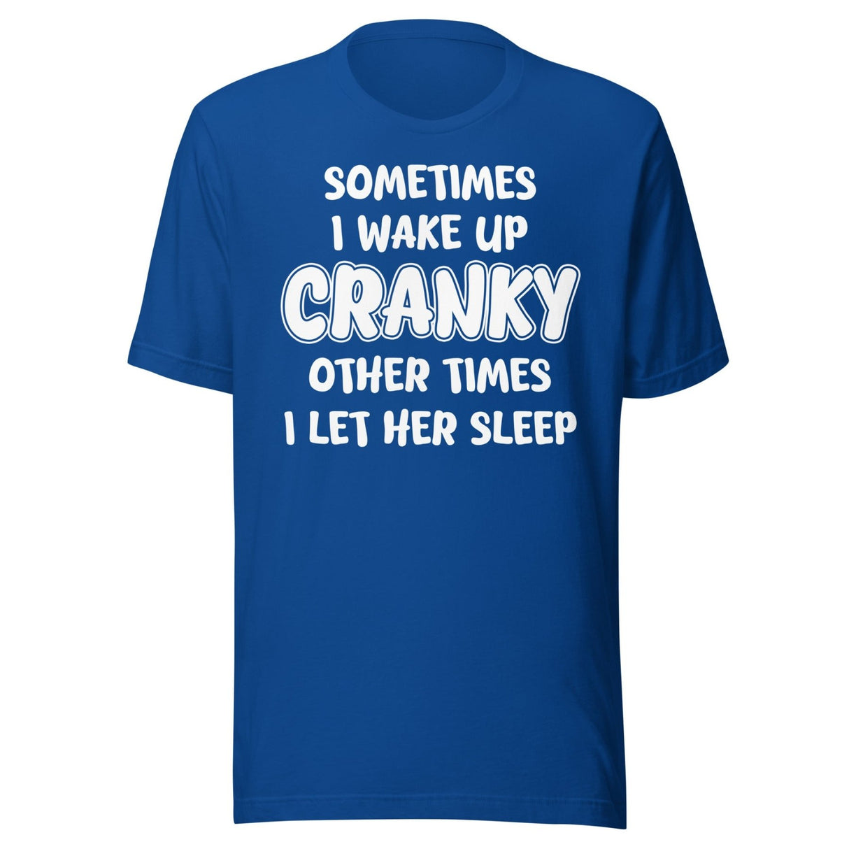 Sometimes I Wake Up Cranky Other Times I Let Her Sleep Shirt