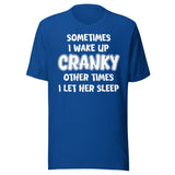 Sometimes I Wake Up Cranky Other Times I Let Her Sleep Shirt