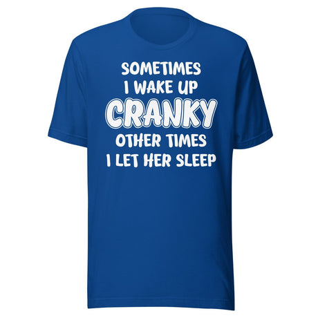 Sometimes I Wake Up Cranky Other Times I Let Her Sleep Shirt