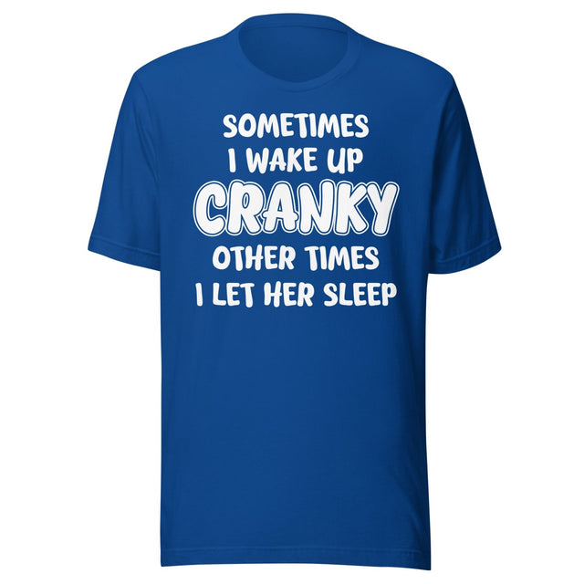 Sometimes I Wake Up Cranky Other Times I Let Her Sleep Shirt