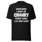 Sometimes I Wake Up Cranky Other Times I Let Her Sleep Shirt