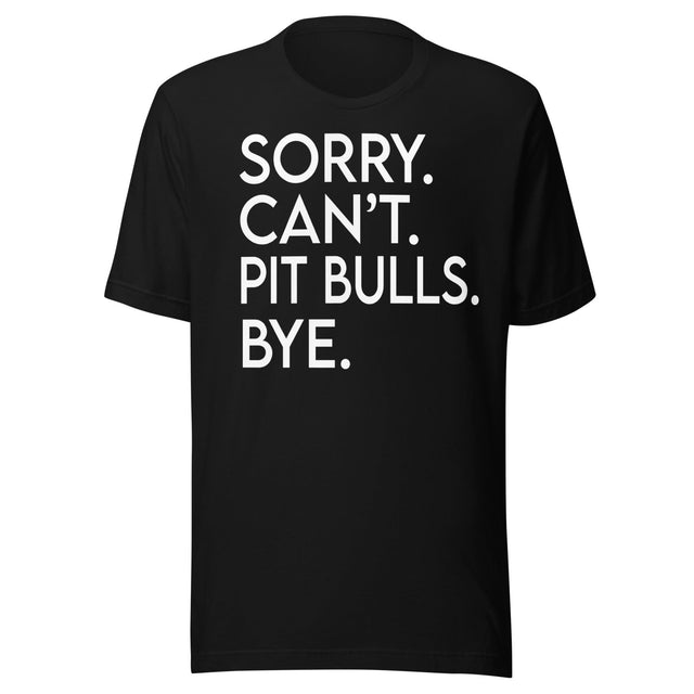 Sorry Can't Pit Bulls Bye Shirt
