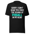 Sorry I Can't Hear You Pinball Shirt