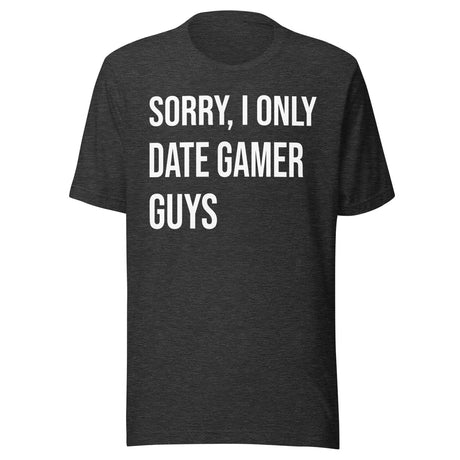 Sorry I Only Date Gamer Guys Shirt