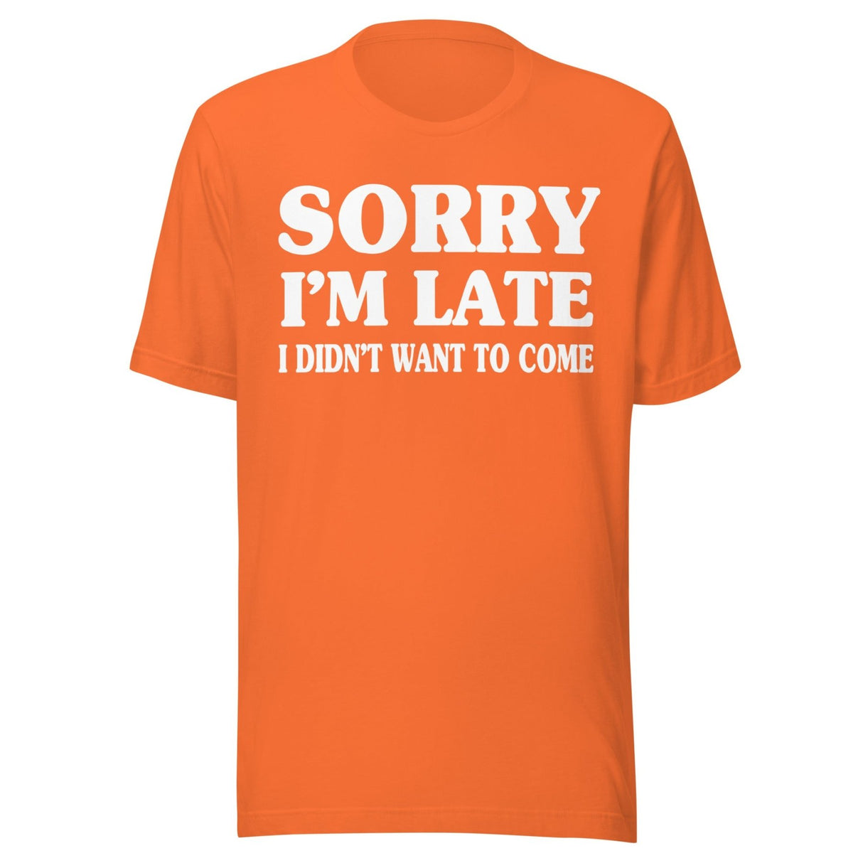 Sorry I'm Late I Didn't Want to Come Shirt