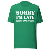 Sorry I'm Late I Didn't Want to Come Shirt
