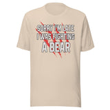 Sorry I'm Late I Was Fighting A Bear Shirt