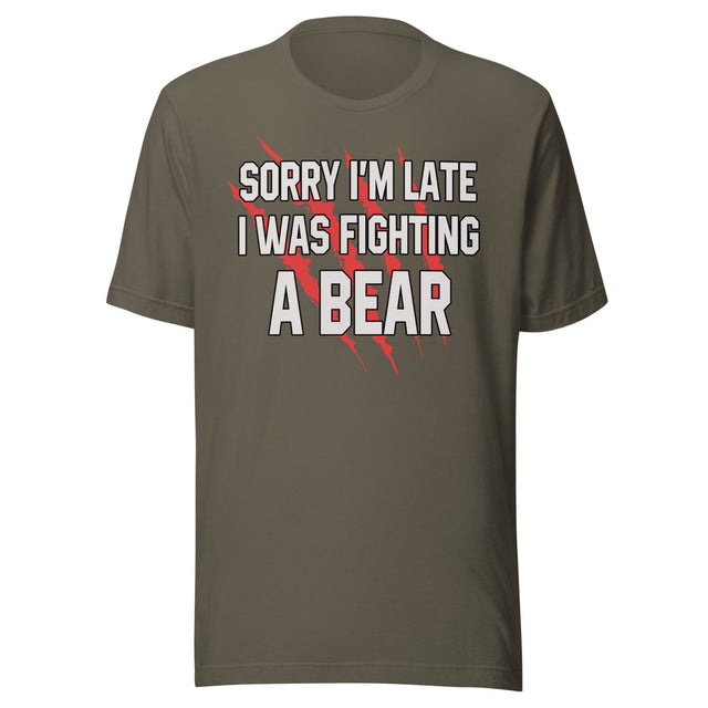 Sorry I'm Late I Was Fighting A Bear Shirt