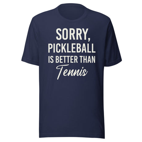 Sorry Pickleball is Better Than Tennis Shirt