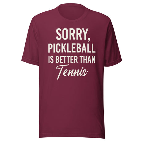 Sorry Pickleball is Better Than Tennis Shirt
