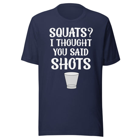 Squats I Thought You Said Shots Shirt